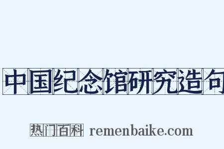 中国纪念馆研究造句是什么意思的图片